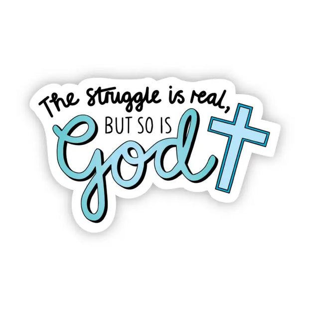 The Struggle Is Real But So Is God Sticker